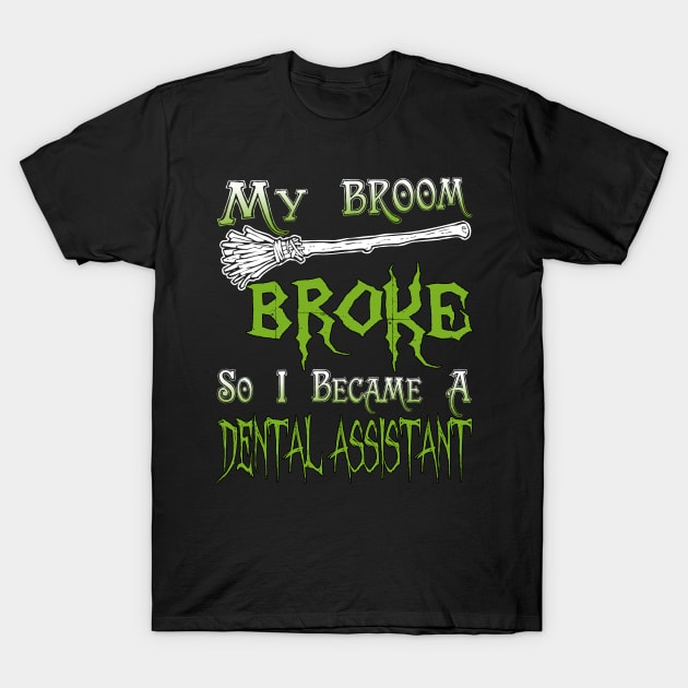 My Broom Broke So I Became A Dental Assistant T-Shirt by jeaniecheryll